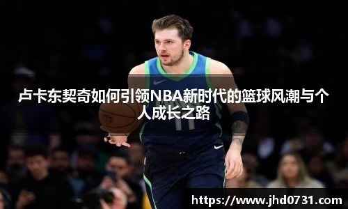 卢卡东契奇如何引领NBA新时代的篮球风潮与个人成长之路