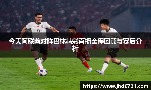今天阿联酋对阵巴林精彩直播全程回顾与赛后分析